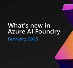 Text reading what's new in Azure AI Foundry, February 2025